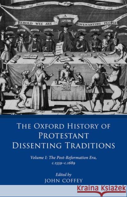 The Oxford History of Protestant Dissenting Traditions, Volume I: The Post-Reformation Era, 1559-1689 John Coffey 9780198702238