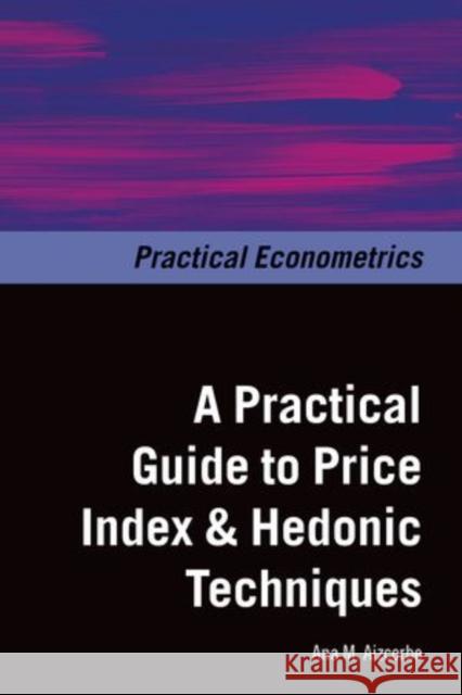 A Practical Guide to Price Index and Hedonic Techniques Ana M. Aizcorbe 9780198702429 Oxford University Press, USA