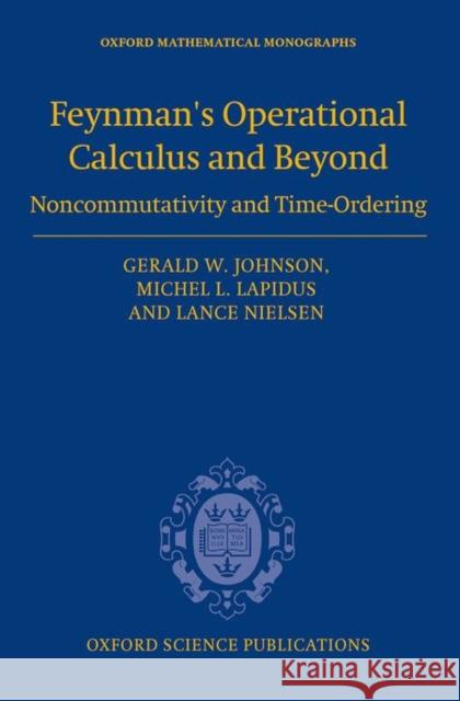 Feynman's Operational Calculus and Beyond: Noncommutativity and Time-Ordering Gerald W. Johnson Michel L. Lapidus Lance Nielsen 9780198702498