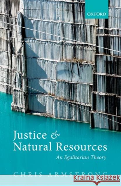 Justice and Natural Resources: An Egalitarian Theory Armstrong, Chris 9780198702726
