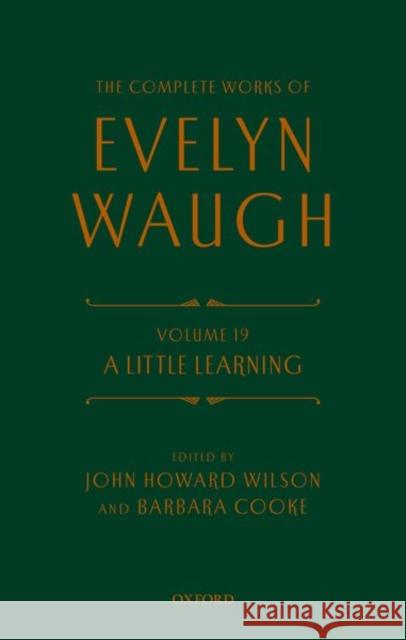 The Complete Works of Evelyn Waugh: A Little Learning: Volume 19 Evelyn Waugh Barbara Cooke John Howard Wilson 9780198702917