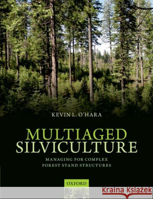 Multiaged Silviculture: Managing for Complex Forest Stand Structures Kevin O'Hara 9780198703068 Oxford University Press, USA