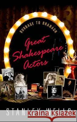 Great Shakespeare Actors: Burbage to Branagh Stanley Wells 9780198703297 Oxford University Press