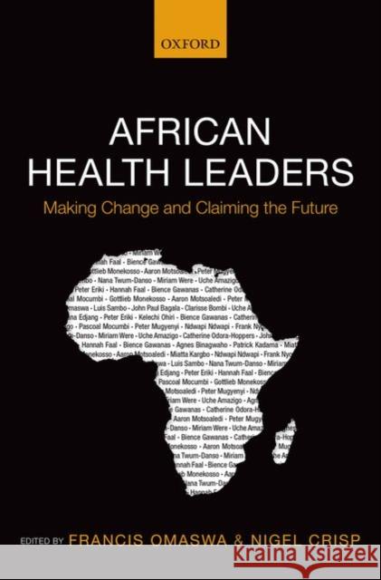 African Health Leaders: Making Change and Claiming the Future Francis Omaswa Nigel Crisp 9780198703327 Oxford University Press, USA