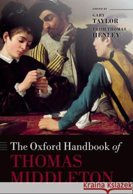 The Oxford Handbook of Thomas Middleton Gary Taylor 9780198703488