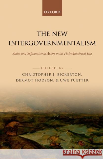 The New Intergovernmentalism: States and Supranational Actors in the Post-Maastricht Era Christopher J. Bickerton Dermot Hodson Uwe Puetter 9780198703617 Oxford University Press, USA