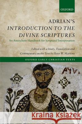 Adrian's Introduction to the Divine Scriptures: An Antiochene Handbook for Scriptural Interpretation Martens, Peter W. 9780198703624 Oxford University Press, USA