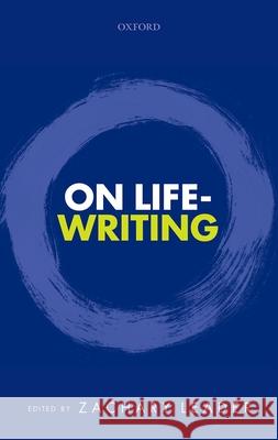 On Life-Writing Zachary Leader 9780198704065 OXFORD UNIVERSITY PRESS ACADEM