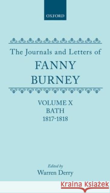The Journals and Letters of Fanny Burney (Madame d'Arblay) Volume X; Bath 1817-1818: Letters 1086-1179 Burney, Fanny 9780198704263