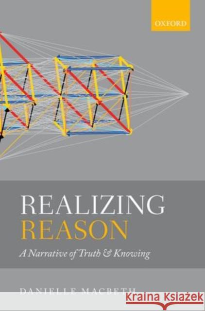 Realizing Reason: A Narrative of Truth and Knowing Macbeth, Danielle 9780198704751