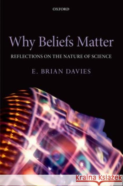 Why Beliefs Matter: Reflections on the Nature of Science Davies, E. Brian 9780198704997 Oxford University Press, USA