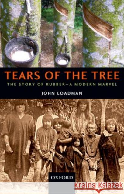 Tears of the Tree: The Story of Rubber--A Modern Marvel Loadman, John 9780198705000 Oxford University Press, USA