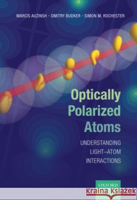 Optically Polarized Atoms: Understanding Light-Atom Interactions Auzinsh, Marcis 9780198705024
