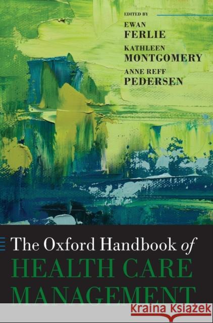 The Oxford Handbook of Health Care Management Ewan Ferlie Kathleen Montgomery Anne Ref 9780198705109 Oxford University Press, USA