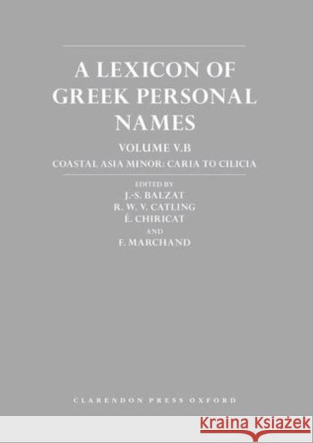 A Lexicon of Greek Personal Names, Volume V.B: Coastal Asia Minor: Caria to Cilicia Balzat, J. -S 9780198705826 Oxford University Press, USA