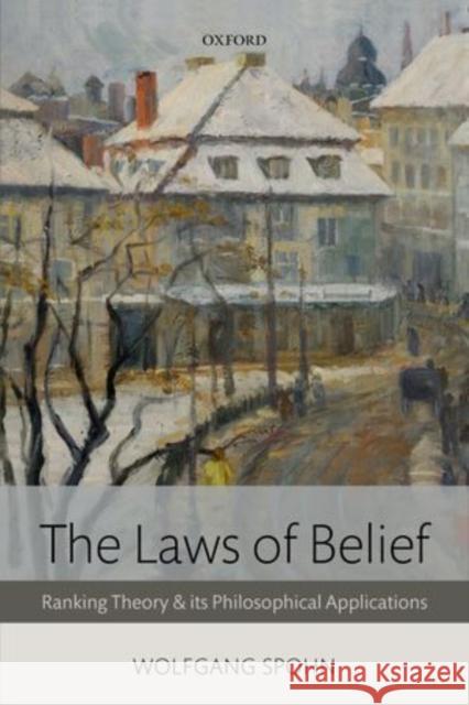 The Laws of Belief: Ranking Theory and Its Philosophical Applications Spohn, Wolfgang 9780198705857 Oxford University Press, USA