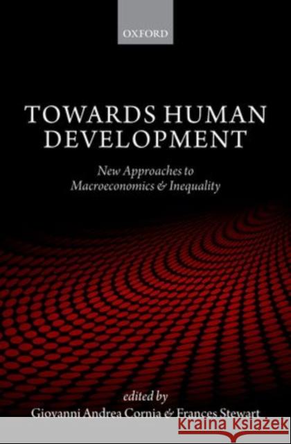 Towards Human Development: New Approaches to Macroeconomics and Inequality Cornia, Giovanni Andrea 9780198706083 Oxford University Press, USA