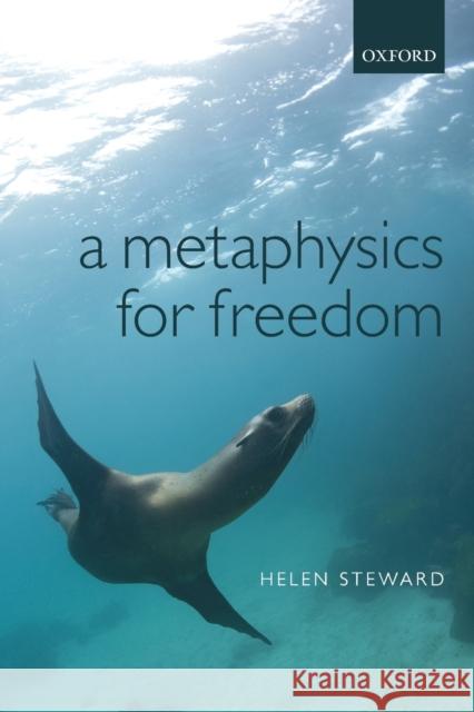 A Metaphysics for Freedom Helen Steward 9780198706465