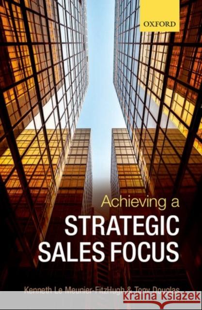 Achieving a Strategic Sales Focus: Contemporary Issues and Future Challenges Kenneth L Tony Douglas 9780198706632 Oxford University Press, USA