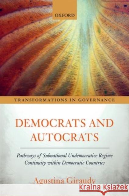 Democrats and Autocrats: Pathways of Subnational Undemocratic Regime Continuity Within Democratic Countries Giraudy, Agustina 9780198706861