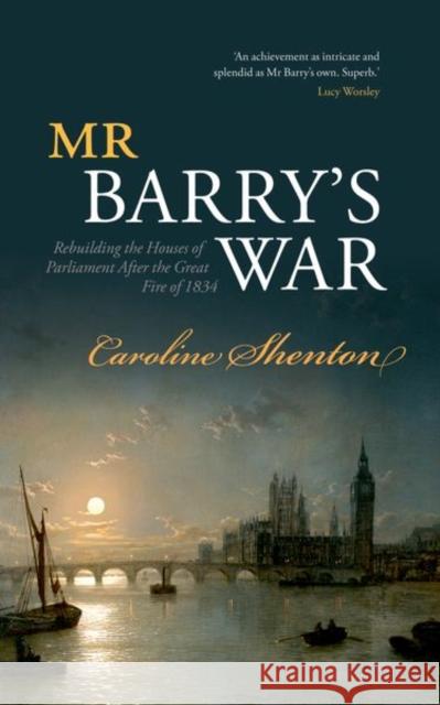 Mr Barry's War: Rebuilding the Houses of Parliament After the Great Fire of 1834 Caroline Shenton 9780198707202 Oxford University Press, USA