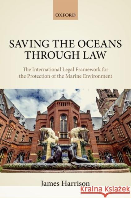 Saving the Oceans Through Law: The International Legal Framework for the Protection of the Marine Environment Harrison, James 9780198707325