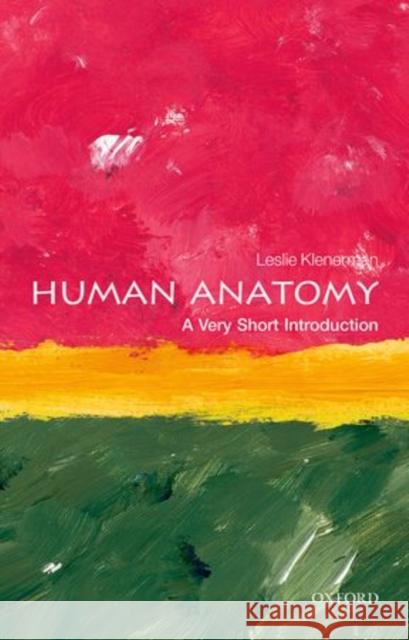 Human Anatomy: A Very Short Introduction Leslie (Formerly Emeritus Professor of Orthopaedic Surgery, University of Liverpool, Senior Demonstrator Anatomy Departm 9780198707370 Oxford University Press