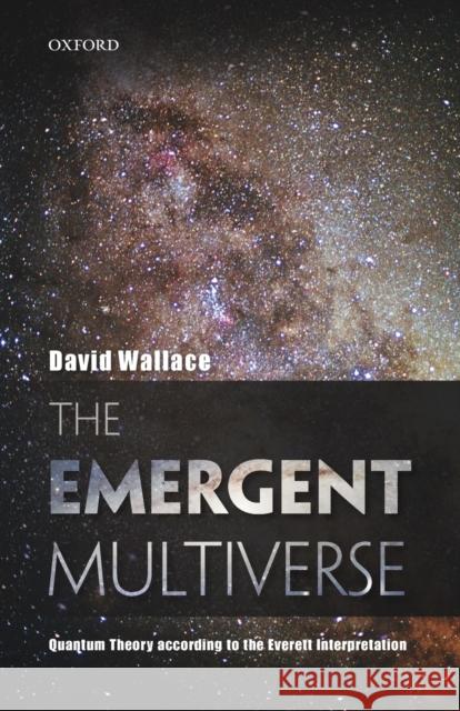 The Emergent Multiverse: Quantum Theory According to the Everett Interpretation Wallace, David 9780198707547 Oxford University Press, USA
