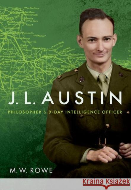J. L. Austin: Philosopher and D-Day Intelligence Officer M. W. (Honorary Researcher in Philosophy, Honorary Researcher in Philosophy, University of East Anglia) Rowe 9780198707585