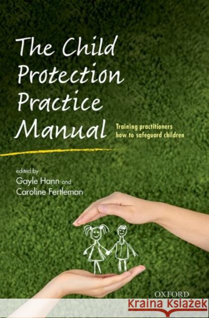 The Child Protection Practice Manual: Training Practitioners How to Safeguard Children Gayle Hann Caroline Fertleman 9780198707707 Oxford University Press, USA