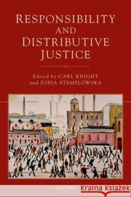 Responsibility and Distributive Justice Carl Knight 9780198707950 OXFORD UNIVERSITY PRESS ACADEM