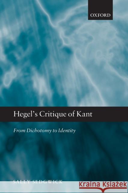 Hegel's Critique of Kant: From Dichotomy to Identity Sally Sedgwick 9780198708056