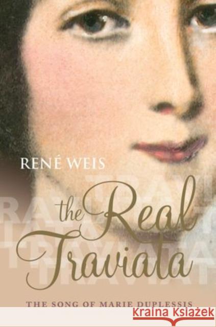 The Real Traviata: The Song of Marie Duplessis Ren Weis 9780198708544