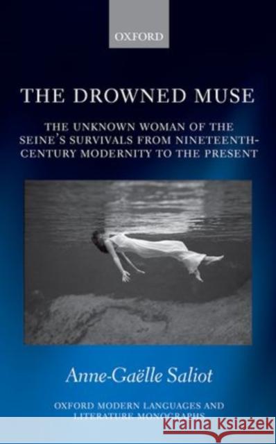 The Drowned Muse: Casting the Unknown Woman of the Seine Across the Tides of Modernity Saliot, Anne-Gaelle 9780198708629 Oxford University Press, USA
