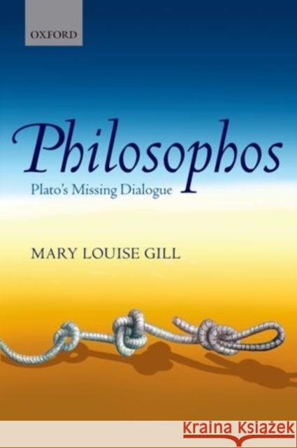 Philosophos: Plato's Missing Dialogue Mary Louise Gill 9780198708650