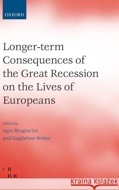 Longer-Term Consequences of the Great Recession on the Lives of Europeans Brugiavini, Agar 9780198708711