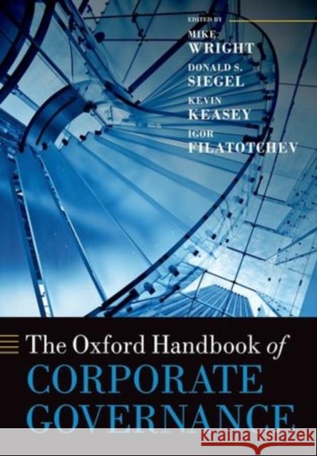 The Oxford Handbook of Corporate Governance Mike Wright Donald Siegel Kevin Keasey 9780198708810