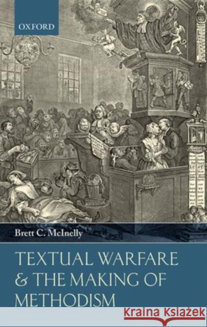 Textual Warfare and the Making of Methodism Brett C. McInelly 9780198708940 Oxford University Press, USA