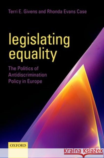 Legislating Equality: The Politics of Antidiscrimination Policy in Europe Givens, Terri E. 9780198709015