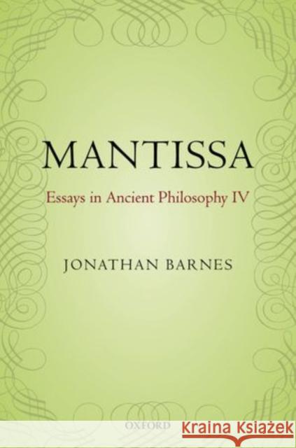 Mantissa: Essays in Ancient Philosophy IV Jonathan Barnes 9780198709282