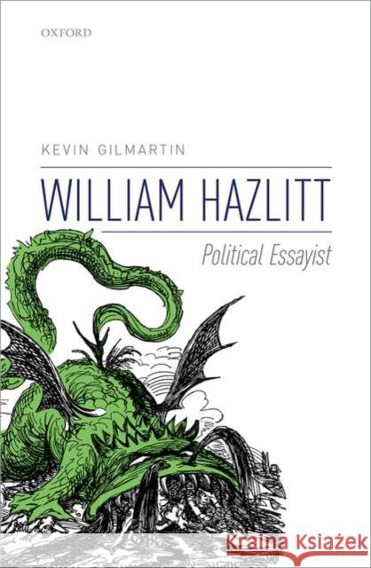 William Hazlitt: Political Essayist Gilmartin, Kevin 9780198709312 Oxford University Press, USA