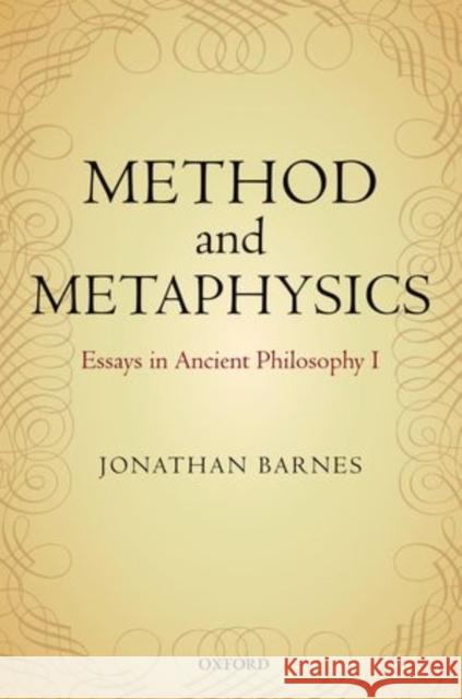 Method and Metaphysics: Essays in Ancient Philosophy I Jonathan Barnes 9780198709381