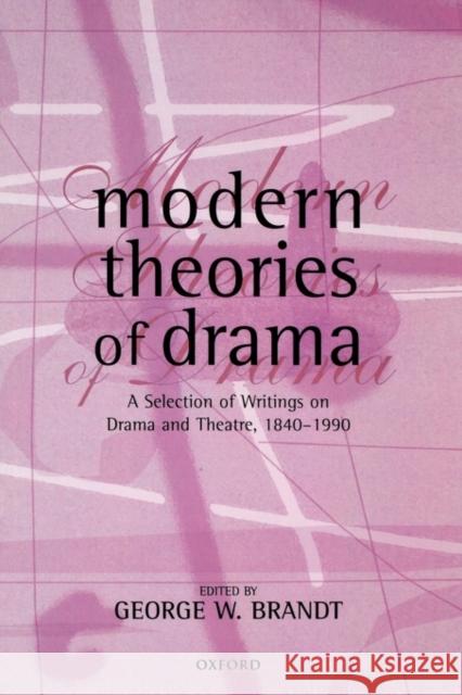 Modern Theories of Drama: A Selection of Writings on Drama and Theatre, 1850-1990 Brandt, George W. 9780198711391 0
