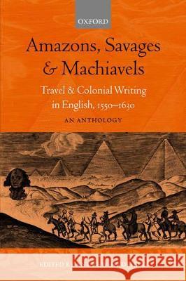 Amazons, Savages, and Machiavels: Travel and Colonial Writing in English, 1550-1630: An Anthology Hadfield, Andrew 9780198711865