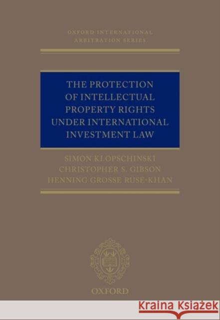 The Protection of Intellectual Property Rights Under International Investment Law Simon Klopschinski Christopher Gibson 9780198712268 Oxford University Press, USA