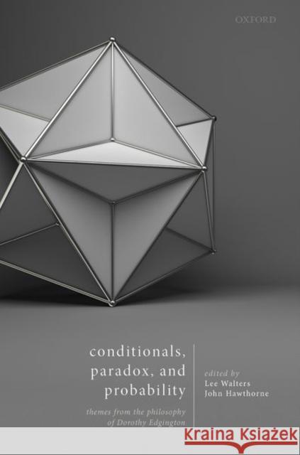 Conditionals, Paradox, and Probability: Themes from the Philosophy of Dorothy Edgington Lee Walters John Hawthorne 9780198712732 Oxford University Press, USA