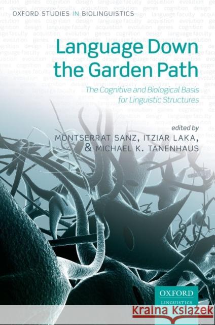 Language Down the Garden Path: The Cognitive and Biological Basis of Linguistic Structures Montserrat Sanz Itziar Laka Michael K. Tanenhaus 9780198712800