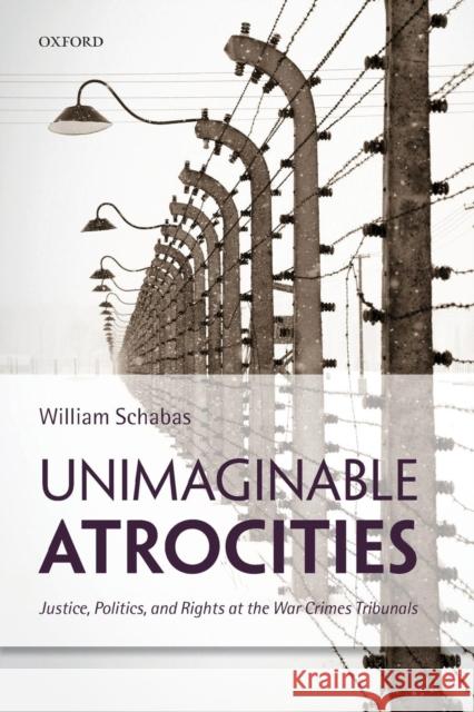 Unimaginable Atrocities: Justice, Politics, and Rights at the War Crimes Tribunals Schabas, William 9780198712954 Oxford University Press, USA