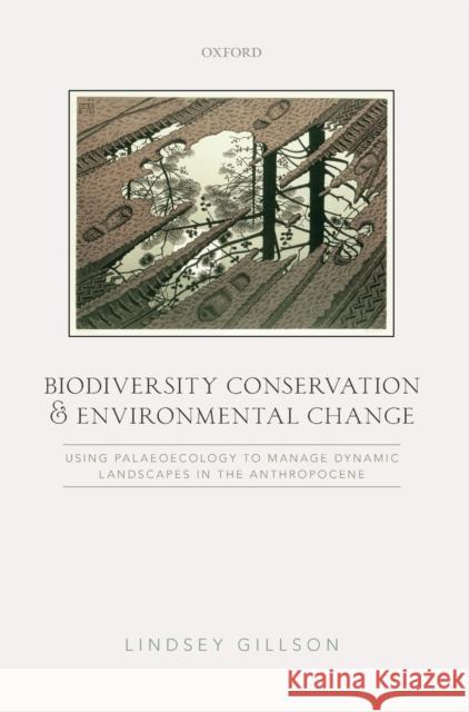 Biodiversity Conservation and Environmental Change: Using Palaeoecology to Manage Dynamic Landscapes in the Anthropocene Lindsey Gillson 9780198713036 OXFORD UNIVERSITY PRESS ACADEM