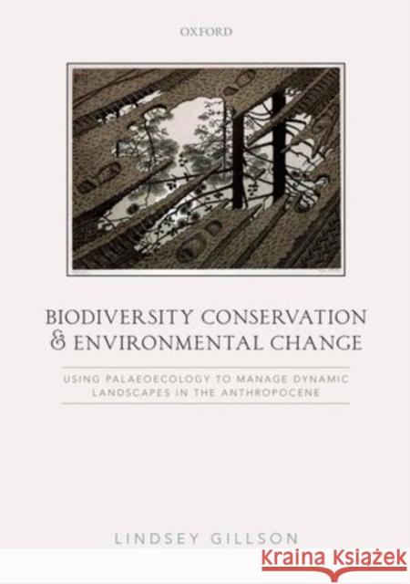 Biodiversity Conservation and Environmental Change: Using Palaeoecology to Manage Dynamic Landscapes in the Anthropocene Lindsey, Et Gillson 9780198713043 Oxford University Press, USA